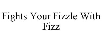 FIGHTS YOUR FIZZLE WITH FIZZ