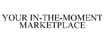 YOUR IN-THE-MOMENT MARKETPLACE