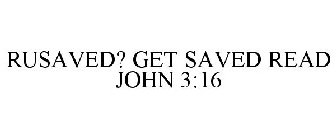 RUSAVED? GET SAVED READ JOHN 3:16