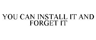 YOU CAN INSTALL IT AND FORGET IT