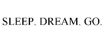 SLEEP. DREAM. GO.