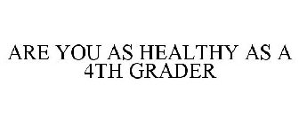 ARE YOU AS HEALTHY AS A 4TH GRADER