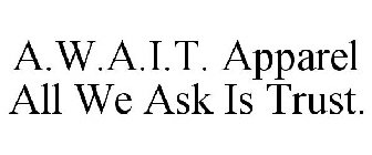 A.W.A.I.T. APPAREL ALL WE ASK IS TRUST.