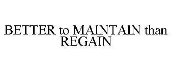 BETTER TO MAINTAIN THAN REGAIN