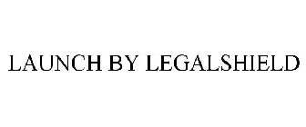 LAUNCH BY LEGALSHIELD