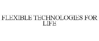 FLEXIBLE TECHNOLOGIES FOR LIFE