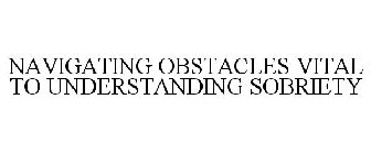 NAVIGATING OBSTACLES VITAL TO UNDERSTANDING SOBRIETY