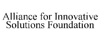 ALLIANCE FOR INNOVATIVE SOLUTIONS FOUNDATION