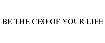 BE THE CEO OF YOUR LIFE