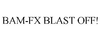 BAM-FX BLAST OFF!