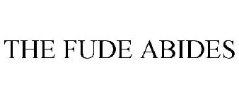 THE FUDE ABIDES