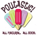 POUTASTIC! ALL NATURAL. ALL GOOD.