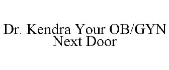 DR. KENDRA YOUR OB/GYN NEXT DOOR