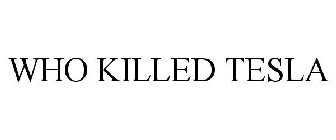 WHO KILLED TESLA