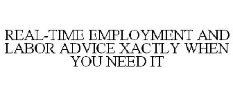 REAL-TIME EMPLOYMENT AND LABOR ADVICE XACTLY WHEN YOU NEED IT