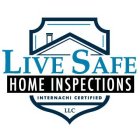 LIVE SAFE HOME INSPECTIONS INTERNACHI CERTIFIED LLC