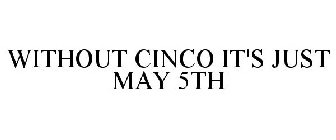 WITHOUT CINCO IT'S JUST MAY 5TH