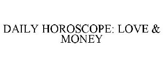 DAILY HOROSCOPE: LOVE & MONEY