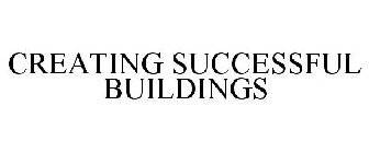 CREATING SUCCESSFUL BUILDINGS