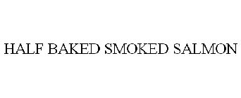 HALF BAKED SMOKED SALMON