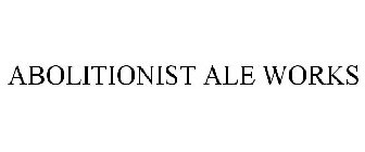 ABOLITIONIST ALE WORKS