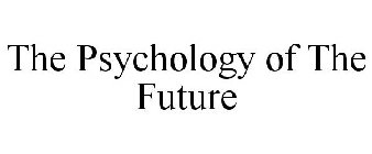 THE PSYCHOLOGY OF THE FUTURE