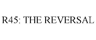 R45: THE REVERSAL