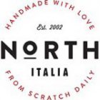 NORTH ITALIA EST 2002 HANDMADE WITH LOVE FROM SCRATCH DAILY