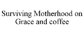 SURVIVING MOTHERHOOD ON GRACE AND COFFEE