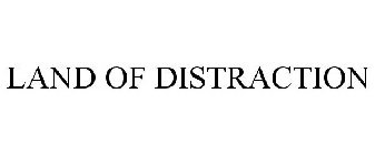 LAND OF DISTRACTION