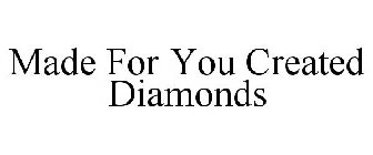 MADE FOR YOU CREATED DIAMONDS