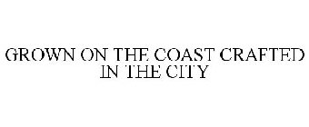 GROWN ON THE COAST CRAFTED IN THE CITY