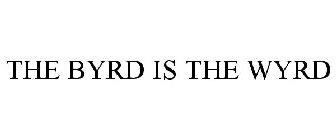 THE BYRD IS THE WYRD