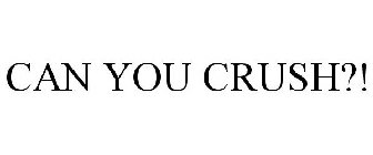 CAN YOU CRUSH?!