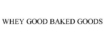 WHEY GOOD BAKED GOODS