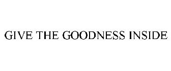 GIVE THE GOODNESS INSIDE
