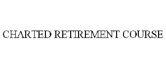 CHARTED RETIREMENT COURSE