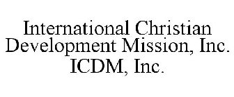 INTERNATIONAL CHRISTIAN DEVELOPMENT MISSION, INC. ICDM, INC.