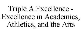 TRIPLE A EXCELLENCE - EXCELLENCE IN ACADEMICS, ATHLETICS, AND THE ARTS