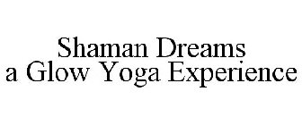 SHAMAN DREAMS A GLOW YOGA EXPERIENCE