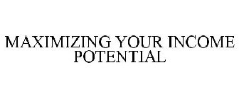 MAXIMIZING YOUR INCOME POTENTIAL