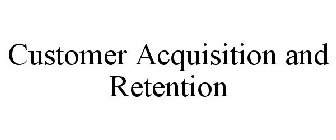 CUSTOMER ACQUISITION AND RETENTION