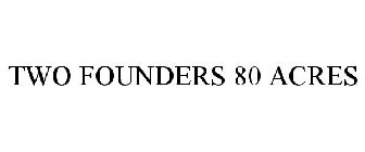 TWO FOUNDERS 80 ACRES