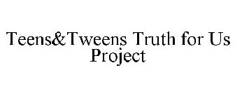 TEENS&TWEENS TRUTH FOR US PROJECT