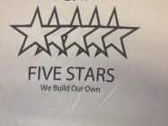 FIVE STARS; WE BUILD OUR OWN