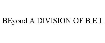 BEYOND A DIVISION OF B.E.I.