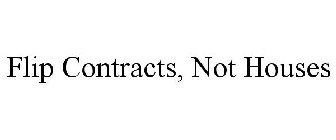 FLIP CONTRACTS, NOT HOUSES