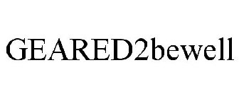 GEARED2BEWELL