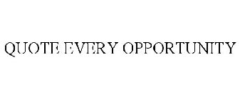 QUOTE EVERY OPPORTUNITY