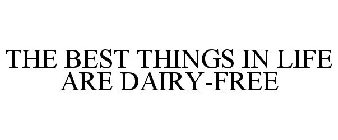 THE BEST THINGS IN LIFE ARE DAIRY-FREE